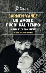 Un amore fuori dal tempo: La mia vita con Lucho. E-book. Formato EPUB