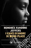 I canti d'amore di Wood Place. E-book. Formato EPUB ebook di Honorée Fanonne Jeffers