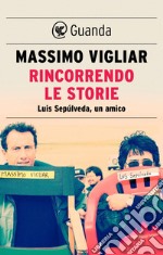 Rincorrendo le storie: Luis Sepúlveda, un amico. E-book. Formato EPUB