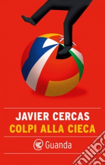 Colpi alla cieca. E-book. Formato EPUB ebook di Javier Cercas