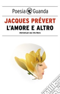 L'AMORE E ALTRO: AFORISMI PER UNA VITA LIBERA. E-book. Formato EPUB ebook di Jacques Prévert