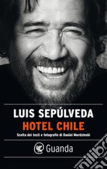 Hotel Chile: Scelta dei testi e fotografie di Daniel Mordzinski. E-book. Formato EPUB ebook di Luis Sepúlveda