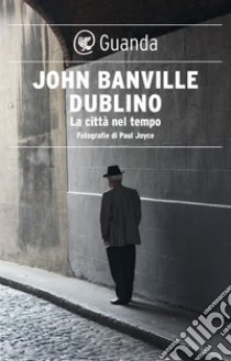 Dublino. La città nel tempo. E-book. Formato EPUB ebook di John Banville