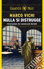 Nulla si distrugge: Un'avventura del commissario Bordelli. E-book. Formato EPUB ebook