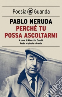 Perché tu possa ascoltarmi. E-book. Formato EPUB ebook di Pablo Neruda