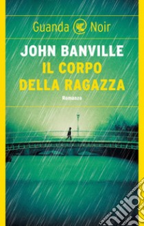 Il corpo della ragazza. E-book. Formato EPUB ebook di John Banville