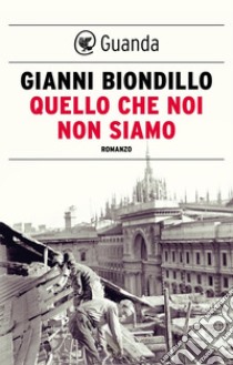 Quello che noi non siamo. E-book. Formato EPUB ebook di Gianni Biondillo