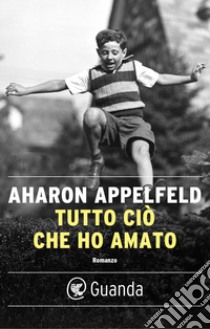 Tutto ciò che ho amato. E-book. Formato EPUB ebook di Aharon Appelfeld