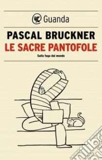 Le sacre pantofole: Sulla fuga dal mondo. E-book. Formato EPUB ebook di Pascal Bruckner