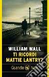 Ti ricordi Mattie Lantry?. E-book. Formato EPUB ebook