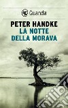 La notte della Morava. E-book. Formato EPUB ebook di Peter Handke