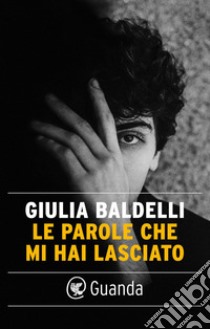 Le parole che mi hai lasciato. E-book. Formato EPUB ebook di Giulia Baldelli