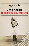 Il segreto del talento. E-book. Formato EPUB ebook di Adam Gopnik