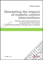 Simulating the impact of malaria control interventions: Costs and consequences of potential vaccines for Plasmodium Falciparum Malaria. E-book. Formato PDF ebook