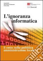 L' ignoranza informatica. Il costo nella pubblica amministrazione locale. E-book. Formato PDF ebook