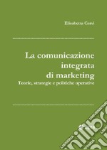 La comunicazione integrata di marketing: Teorie, strategie e politiche operative. E-book. Formato PDF ebook