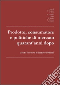 Prodotto, consumatore e politiche di mercato quarant'anni dopo: Scritti in onore di Stefano Podest. E-book. Formato PDF ebook di Stefania Borghini