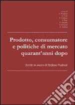 Prodotto, consumatore e politiche di mercato quarant'anni dopo: Scritti in onore di Stefano Podest. E-book. Formato PDF ebook