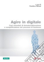 Agire in digitale: Casi aziendali di dematerializzazione e semplificazione dei processi di business. E-book. Formato PDF ebook