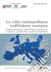 La città metropolitana nell'Unione europea: Programmazione comunitaria, esperienze europee a confronto e nuove prospettive. E-book. Formato PDF ebook