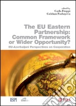 Eu Eastern Partnership: Common Framework or Wider Opportunity? (The): EU-Azerbaijani Perspectives of Cooperation. E-book. Formato PDF ebook