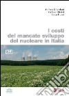 I costi del mancato sviluppo del nucleare in Italia. E-book. Formato PDF ebook di Andrea Gilardoni