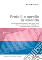 Fratelli e sorelle in azienda: Come fare della relazione pi' lunga della vita un punto di forza dell'impresa e della famiglia proprietaria. E-book. Formato PDF ebook