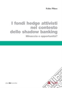 Fondi hedge attivisti nel contesto dello shadow banking (I): Minaccia o opportunità?. E-book. Formato PDF ebook di Fabio Piluso