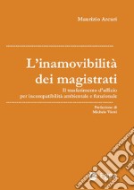 L'inamovibilità dei magistrati: Il trasferimento d'ufficio per incompatibilità ambientale e funzionale. E-book. Formato PDF ebook