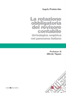 La rotazione obbligatoria del revisore contabile: Un'indagine empirica del panorama italiano. E-book. Formato PDF ebook di Angela Pettinicchio