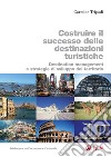 Costruire il successo delle destinazioni turistiche: Destination management e strategie di sviluppo del territorio. E-book. Formato PDF ebook