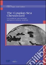 The Caspian Sea Chessboard: Geo-Political, Geo-Strategic And Geo-Economic Analysis. E-book. Formato PDF ebook