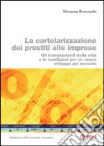 La cartolarizzazione dei prestiti alle imprese: Gli insegnamenti della crisi e le condizioni per un nuovo sviluppo del mercato. E-book. Formato PDF ebook