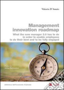 Management innovation roadmap: What the new manager 3.0 has to do in order to enable employees to do their best and to be fully engaged. E-book. Formato PDF ebook di Vittorio D'Amato