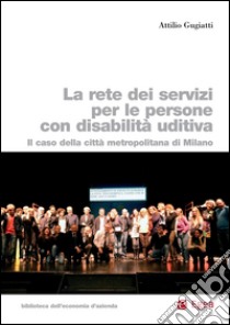 La rete dei servizi per le persone con disabilità uditiva: Il caso della città metropolitana di Milano. E-book. Formato PDF ebook di Attilio Gugiatti