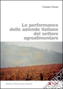 Le performance delle aziende italiane del settore agroalimentare. E-book. Formato PDF ebook di Carmine Garzia