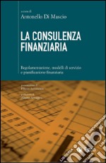 La consulenza finanziaria: Regolamentazione, modelli di servizio e pianificazione finanziaria. E-book. Formato PDF ebook