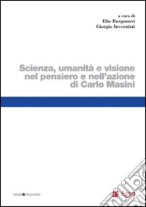 Scienza, umanità e visione nel pensiero e nell'azione di Carlo Masini. E-book. Formato PDF ebook di Elio Borgonovi