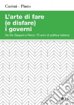 L’arte di fare (e disfare) i governi: Da De Gasperi a Renzi, 70 anni di politica italiana. E-book. Formato PDF