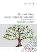 Il marketing nelle imprese familiari: Market orientation tra branding strategies, immagine e reputazione. E-book. Formato PDF