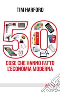 50 cose che hanno fatto l'economia moderna. E-book. Formato EPUB ebook di Tim Harford