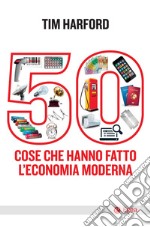 50 cose che hanno fatto l'economia moderna. E-book. Formato EPUB ebook