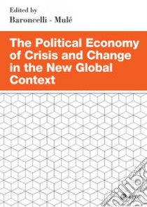 The Political Economy of Crisis and Change in the New Global Context. E-book. Formato PDF ebook di Eugenia Baroncelli