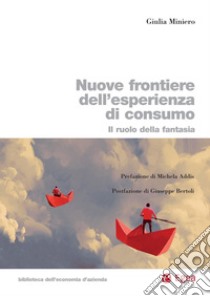 Nuove frontiere dell'esperienza di consumo: Il ruolo della fantasia. E-book. Formato PDF ebook di Giulia Miniero