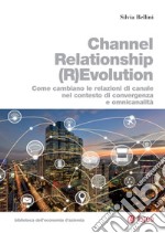 Channel Relationship (R)Evolution: Come cambiano le relazioni di canale nel contesto di convergenza e omnicanalità. E-book. Formato PDF ebook