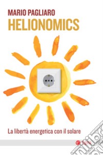 Helionomics: La libertà energetica con il solare. E-book. Formato EPUB ebook di Mario Pagliaro