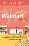 Walmart Story: La vera storia del negozio più grande del mondo. E-book. Formato EPUB ebook