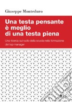 Una testa pensante è meglio di una testa piena: Una ricerca sul ruolo della scuola nella formazione dei top manager. E-book. Formato PDF ebook