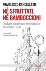 Né sfruttati, né bamboccioni: Risolvere la questione generazionale per salvare l'Italia. E-book. Formato EPUB ebook