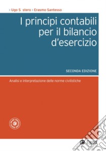 I principi contabili per il bilancio d'esercizio - II edizione: Analisi e interpretazione delle norme civilistiche. E-book. Formato PDF ebook di Erasmo Santesso